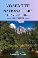 YOSEMITE NATIONAL PARK TRAVEL GUIDE 2024 EDITION: Majestic Wonders of Yosemite Unveiling the Untamed Beauty of Yosemite National Park (Roxanne Azure travel guide tour) B0CRWXXV33 Book Cover