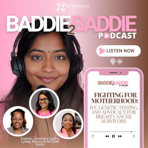 Baddie2Baddie: Fighting for Motherhood: IVF, Genetic Testing, and Advocacy for Breast Cancer Survivors