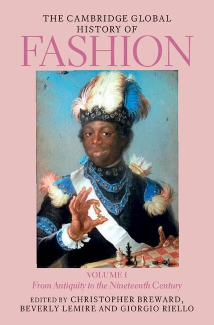 The Cambridge Global History of Fashion: From Antiquity to the Nineteenth Century (Cambridge History of Fashion)