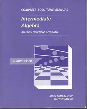 Unknown Binding Complete solutions manual [for] Intermediate algebra : an early functions approach, by W. Roy Fraser Book
