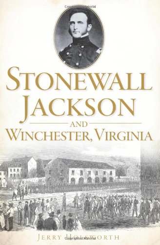 History Press (SC) Stonewall Jackson and Winchester, Virginia