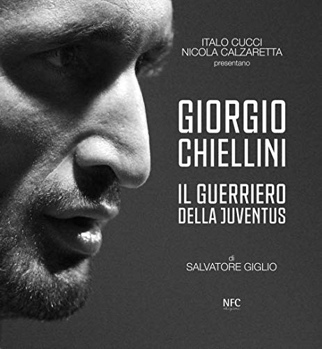 Giorgio Chiellini. Il Guerriero Della Juventus. Ediz. Illustrata
