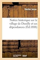 Notice Historique Sur Le Village de Douilly Et Ses Da(c)Pendances: Marga]res, Ancien Prieura(c) Oba(c)Diencier D'Arrouaise, Puis de Corbie 2013504446 Book Cover