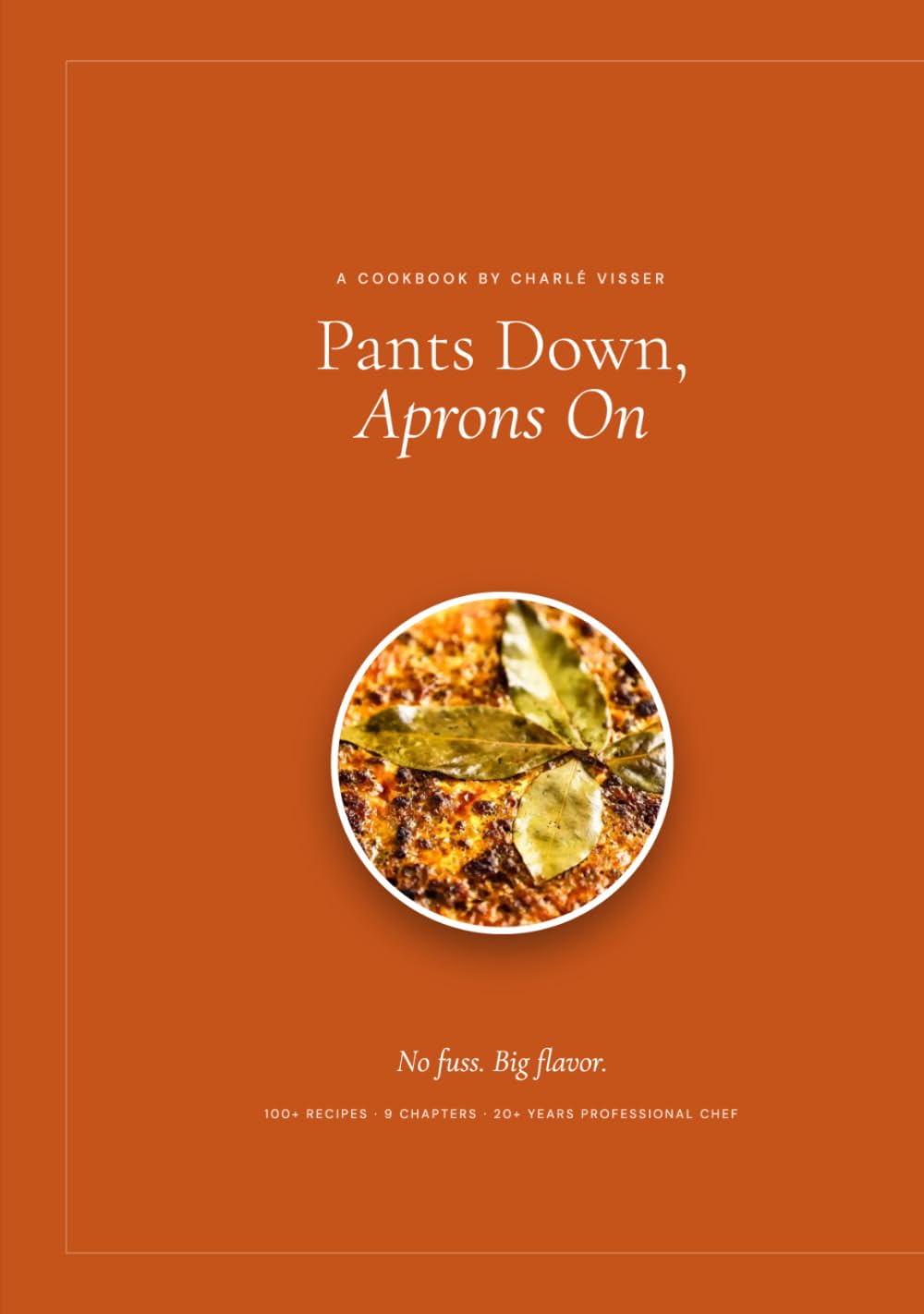 Pants Down Aprons On: A Professional Chef's Recipes for Real Home Cooking