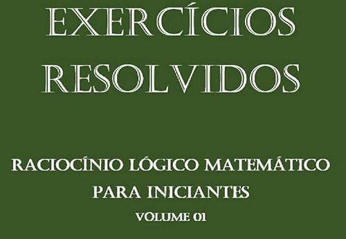 Raciocínio Lógico Matemático para iniciantes - Concurso Público: Matemática de uma forma simples