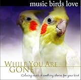 Music Birds Love: While You Are Gone (Soothing Music for Birds, Parrots, Budgerigar, Cockatoo...