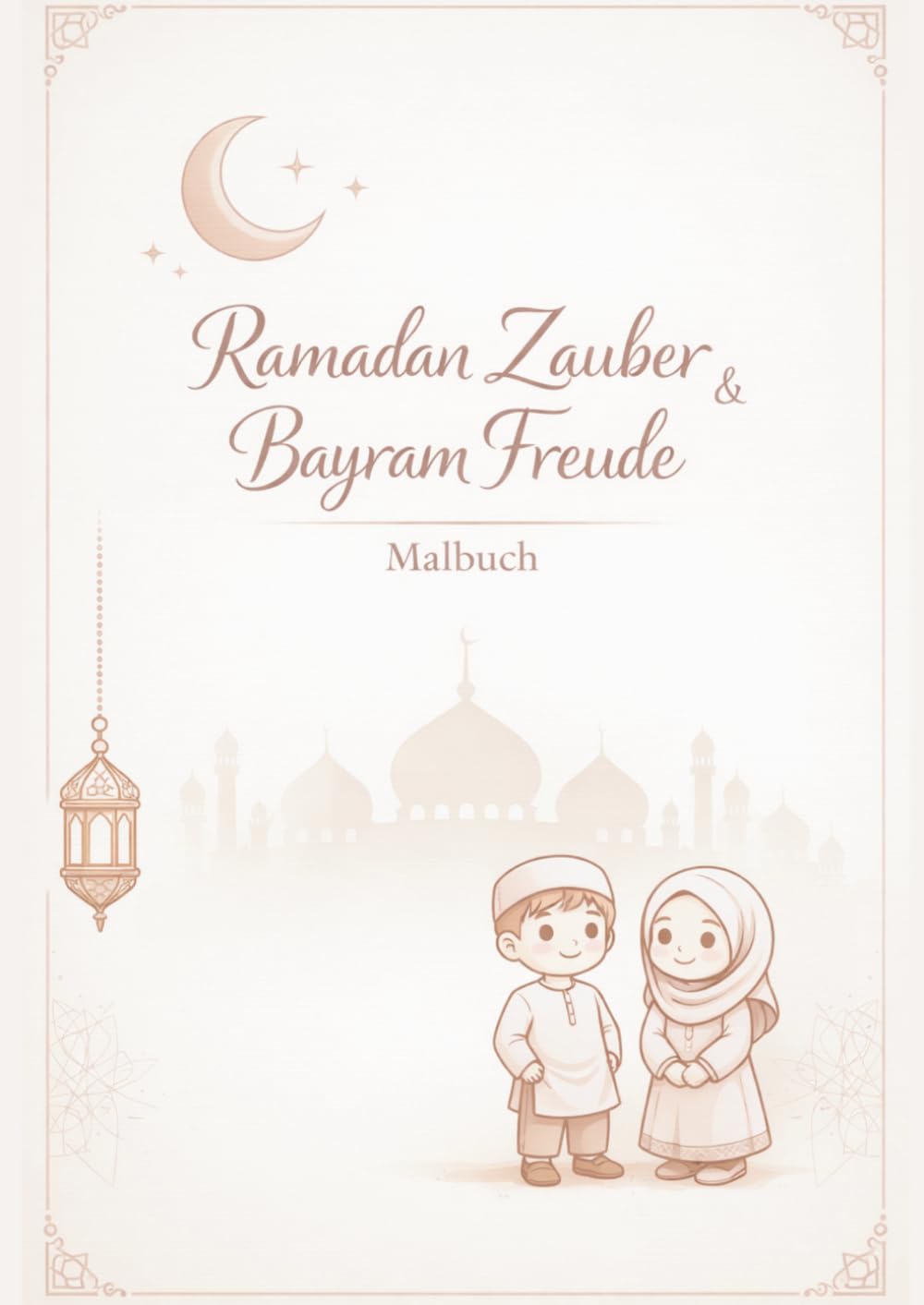 Ramadan Zauber & Bayram Freude - Malbuch: Malbuch für Kinder – Kreativer Malspaß zum Ramadan und Bayram