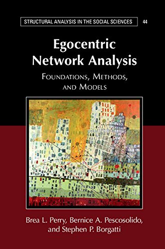 Egocentric Network Analysis: Foundations, Methods, and Models (Structural Analysis in the Social Sciences Book 44)