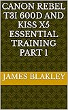  CANON REBEL T3I 600D AND KISS X5 ESSENTIAL TRAINING PART 1 (English Edition)