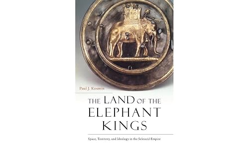 The Land of the Elephant Kings: Space, Territory, and Ideology in the Seleucid Empire
