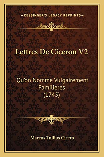 Lettres De Ciceron V2: Qu'on Nomme Vulgairement Familieres (1745) (French Edition)