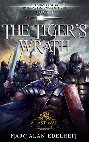 The Tiger’s Wrath (Chronicles of An Imperial Legionary Officer Book 5) by [Marc Alan Edelheit]
