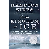 In the Kingdom of Ice: The Grand and Terrible Polar Voyage of