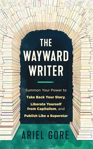 Wayward Writer, The: Summon Your Power to Take Back Your Story, Liberate Yourself from Capitalism, and Publish Like a Superstar (English Edition)