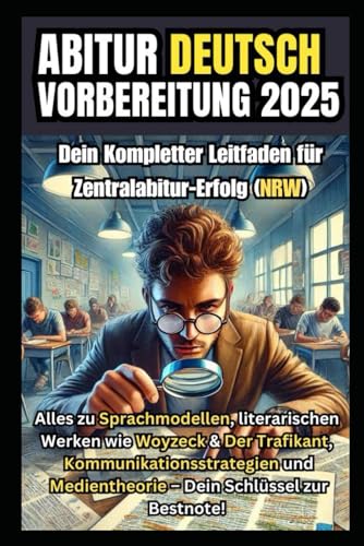 Abiturvorbereitung 2025 Deutsch NRW: Dein Kompletter Leitfaden für Zentralabitur-Erfolg: Alles zu Sprachmodellen, literarischen Werken wie Woyzeck & ... Medientheorie – Dein Schlüssel zur Bestnote!