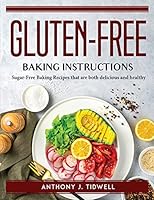 Gluten-Free Baking Instructions: Sugar-Free Baking Recipes that are both delicious and healthy 1804762105 Book Cover
