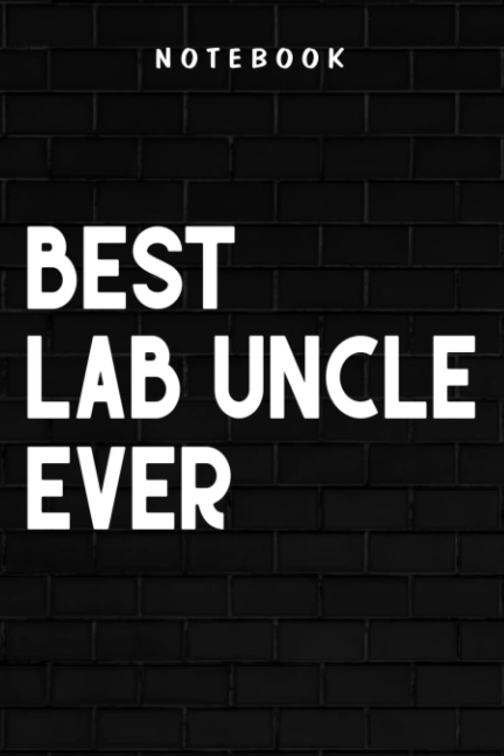 Lab Uncle - Best Lab Uncle Ever Saying Labrador Retriever Gifts Pretty: Goal, Business,Daily Notepad for Men & Women Lined Paper, Work List, Planning, Gym
