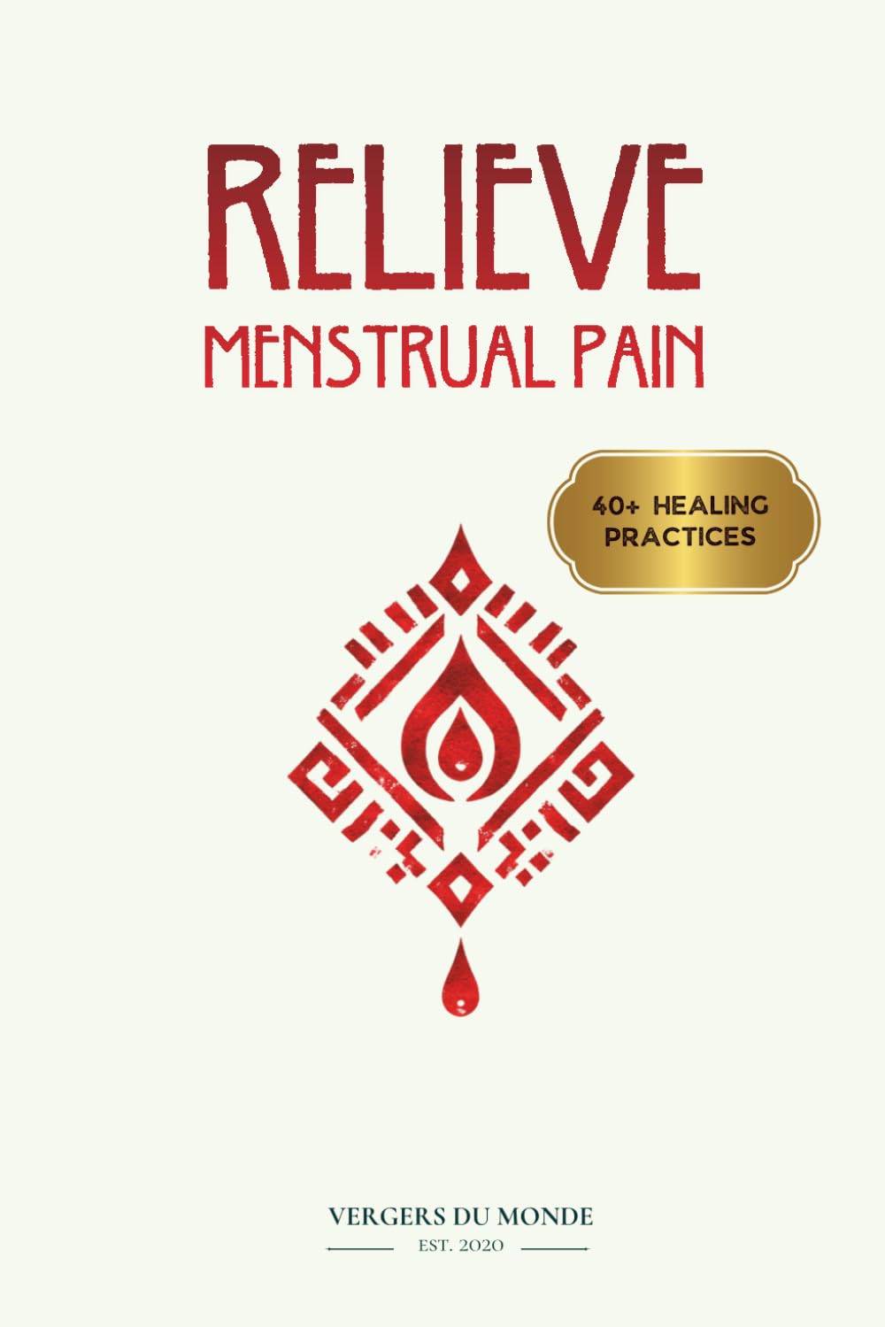 Relieve Menstrual Pain With Herbal Remedies: Ancestral Healing Knowledge of Women: 7 (Societies and Farming Knowledge)