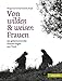 Von wilden und weisen Frauen: 150 geheimnisvolle Frauen-Sagen aus Tirol