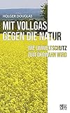 Mit Vollgas gegen die Natur: Wie Umweltschutz zum Ökowahn wird - Holger Douglas 