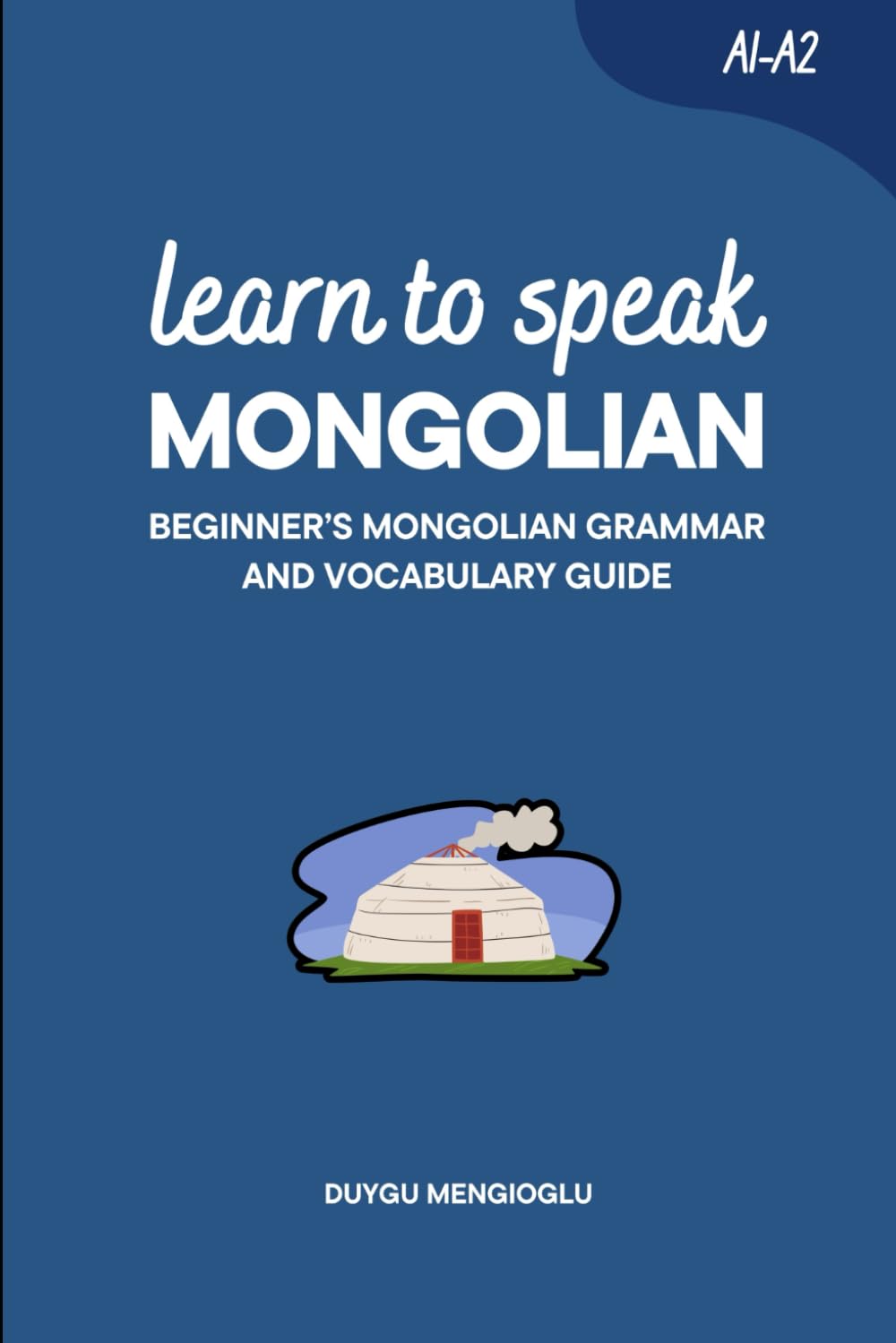Learn to Speak Mongolian: Beginner’s Mongolian Grammar and Vocabulary Guide (Learn Mongolian)