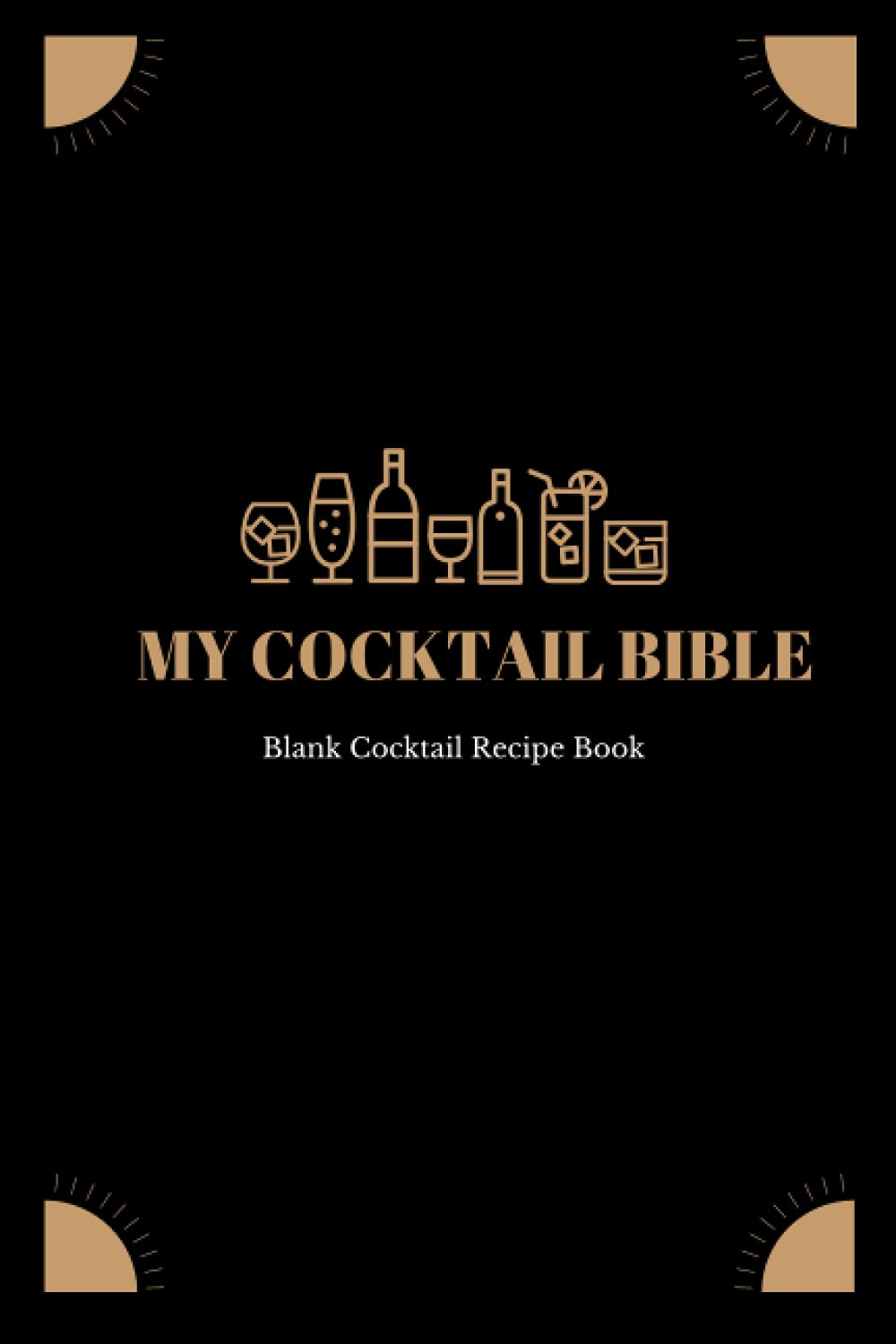 My Cocktail Bible - Blank Cocktail Recipe Book: Blank Cocktail Recipe Book to write in with 100 blank recipe pages – cocktail recipe journal, custom ... mixologist logbook, book of cocktails, 6x9”