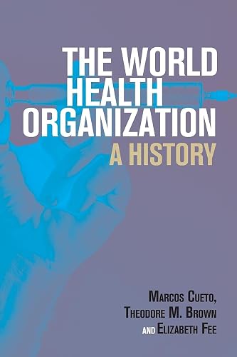 The World Health Organization: A History (Global Health Histories)