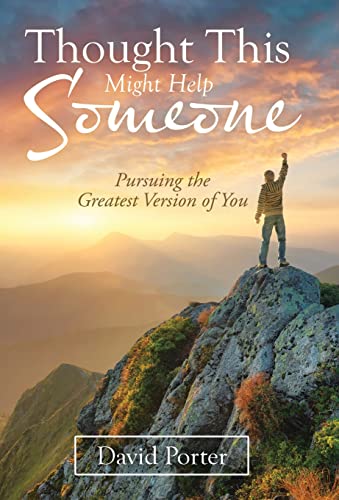 Thought This Might Help Someone: Pursuing the Greatest Version of You