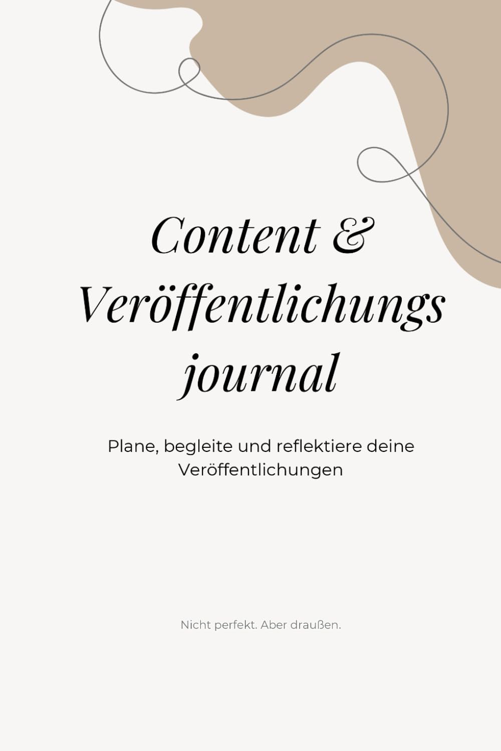 Content & Veröffentlichungsjournal: Von der Planung bis zur Reflexion - strukturiert veröffentlichen (Mein Werk. Mein Weg.)