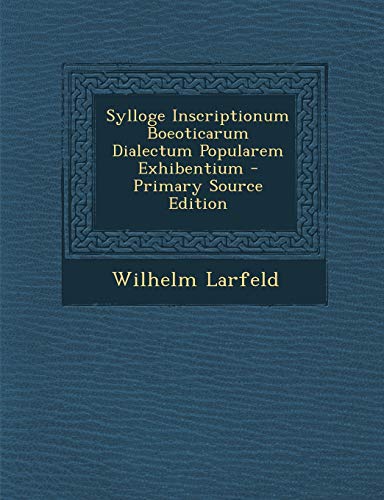 Sylloge Inscriptionum Boeoticarum Dialectum Popularem Exhibentium (Latin Edition)