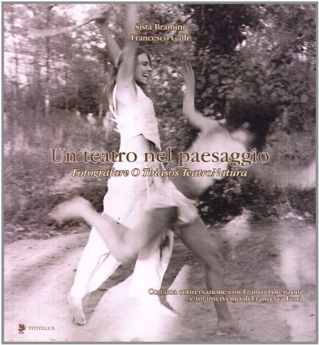 Un Teatro Nel Paesaggio. Fotografare O Thiasos Teatronatura. Ediz. Illustrata Un Teatro Nel Paesaggio. Fotografare O Thiasos Teatronatura. Ediz. Illustrata