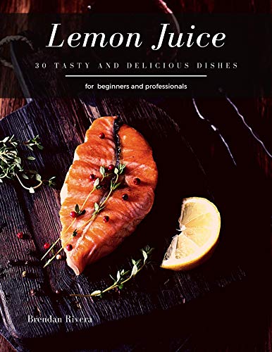 Télécharger Lemon Juice: 30 Tasty and delicious dishes (English Edition) Francais PDF