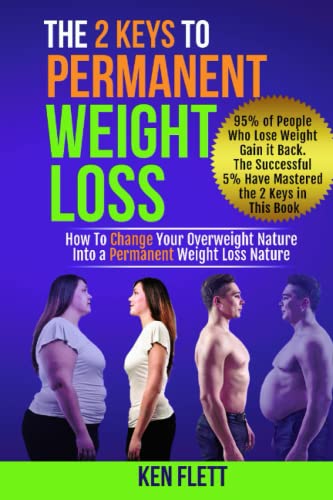 The 2 Keys To Permanent Weight Loss: How to Change Your Overweight Nature Into a Permanent Weight Loss Nature