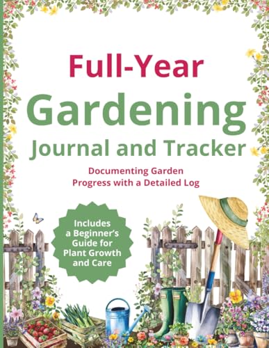 Full-Year Gardening Journal – Floral Edition: Documenting Garden Progress with a Detailed Log – Includes a Beginner’s Guide for Plant Growth and Care