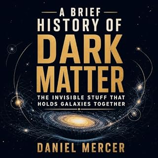 A Brief History of Dark Matter: The Invisible Stuff That Holds Galaxies Together cover art
