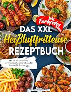 Das XXL Heißluftfritteuse Rezeptbuch | Mit 115 leckeren und schmackhaften Gerichten für ihre Heißluftfritteuse | Inkl. Farbfotos & Extras