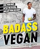 Badass Vegan: Fuel Your Body, Ph*ck the System, and Live Your Life Right: A Cookbook