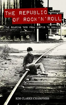 The Republic Of Rock 'N' Roll: The Roaring '80s from Curtis To Cobain-Wow! eBook