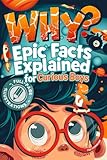 WHY? Epic Facts Explained for Curious Boys: Fully Illustrated Questions with Story-Style Explanations & Interactive Puzzles That Make Kids Smarter Without Screens (Fun Books for Smart Children 8-12)