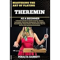 MASTERING THE ART OF PLAYING THEREMIN AS A BEGINNER: A Complete