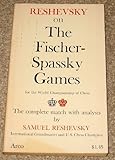 Reshevsky on the Fischer-Spassky Games: For the World Championship of Chess- The Complete Match with Analysis (An Arc Book)