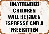7 x 10 METAL SIGN - Unattended Children Will Be Given Espresso and a Free Kitten - Vintage Look