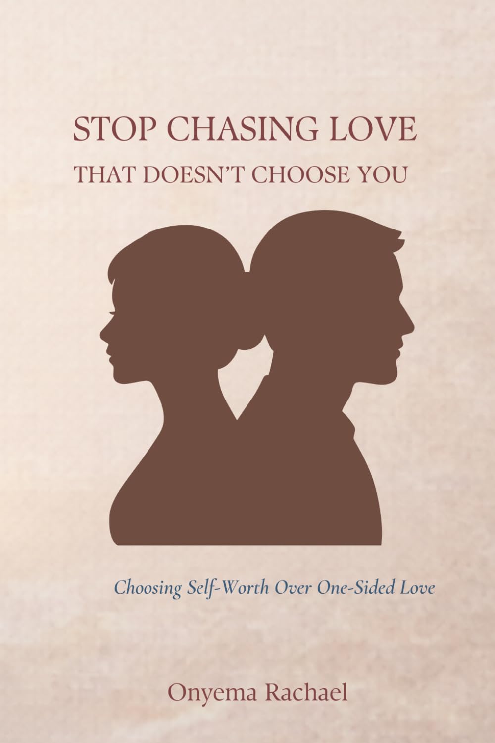 STOP CHASING LOVE THAT DOESN'T CHOOSE YOU: Choosing Self-Worth Over One-Sided Love