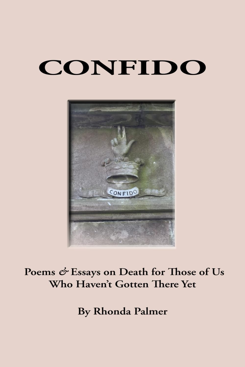Confido: Poems & Essays on Death for Those of Us Who Haven't Gotten There Yet