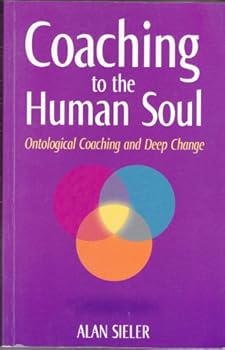 Coaching to the Human Soul Ontological Coaching and Deep Change, Vol. 1 - Book  of the Coaching To The Human Soul: Ontological Coaching And Deep Change