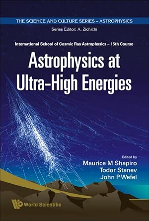 ASTROPHYSICS AT ULTRA-HIGH ENERGIES - PROCEEDINGS OF THE 15TH COURSE OF THE INTERNATIONAL SCHOOL OF COSMIC RAY ASTROPHYSICS: 0 (The Science And Culture Series - Astrophysics) book cover