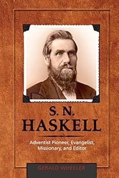 S.N. Haskell: Adventist Pioneer, Evangelist, Missionary, and Editor