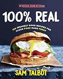 100% Real: 100 Insanely Good Recipes For Clean Food Made Fresh