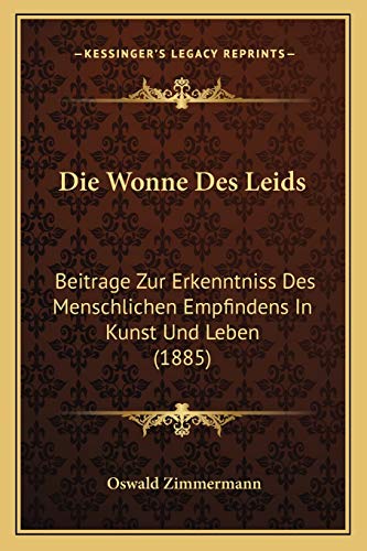 Die Wonne Des Leids: Beitrage Zur Erkenntniss Des Menschlichen Empfindens In Kunst Und Leben (1885) (German Edition)