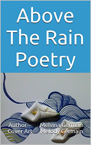 Above The Rain Poetry All About Rain Focus On Rain Let It Rain Rain Drops Rain Exposure Will It Rain Why Rain Love Rain Kindle Edition By Germain Author Melvina Germain
